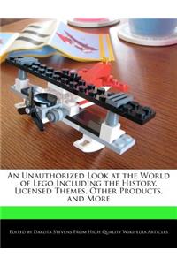 An Unauthorized Look at the World of Lego Including the History, Licensed Themes, Other Products, and More