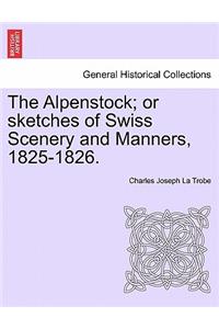 The Alpenstock; Or Sketches of Swiss Scenery and Manners, 1825-1826.