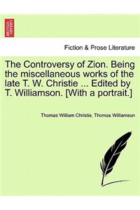 Controversy of Zion. Being the miscellaneous works of the late T. W. Christie ... Edited by T. Williamson. [With a portrait.]