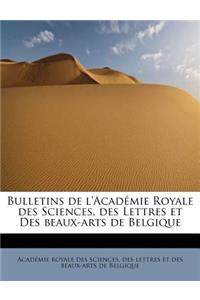 Bulletins de L'Academie Royale Des Sciences, Des Lettres Et Des Beaux-Arts de Belgique