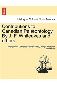 Contributions to Canadian Pal Ontology. by J. F. Whiteaves and Others
