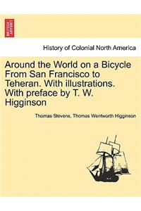Around the World on a Bicycle from San Francisco to Teheran. with Illustrations. with Preface by T. W. Higginson