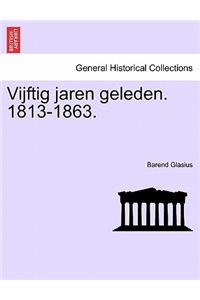 Vijftig Jaren Geleden. 1813-1863.