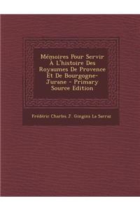 Memoires Pour Servir A L'Histoire Des Royaumes de Provence Et de Bourgogne-Jurane