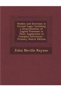 Studies and Exercises in Formal Logic: Including a Generalisation of Logical Processes in Their Application to Complex Inferences