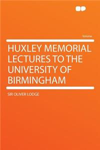 Huxley Memorial Lectures to the University of Birmingham