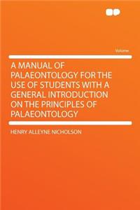 A Manual of Palaeontology for the Use of Students with a General Introduction on the Principles of Palaeontology