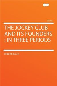 The Jockey Club and Its Founders: In Three Periods