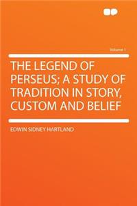 The Legend of Perseus; A Study of Tradition in Story, Custom and Belief Volume 1