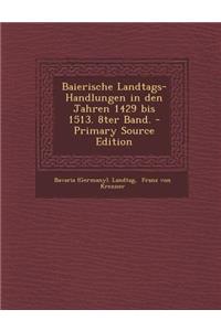 Baierische Landtags-Handlungen in Den Jahren 1429 Bis 1513. 8ter Band. - Primary Source Edition