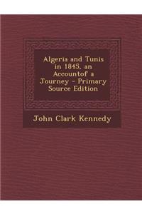 Algeria and Tunis in 1845, an Accountof a Journey - Primary Source Edition