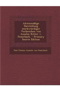 Aktenmassige Darstellung Merkwurdiger Verbrechen Von Anselm Ritter V. Feuerbach. - Primary Source Edition