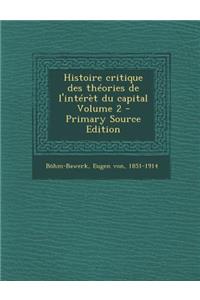 Histoire Critique Des Theories de L'Interet Du Capital Volume 2 - Primary Source Edition