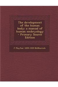 The Development of the Human Body; A Manual of Human Embryology - Primary Source Edition