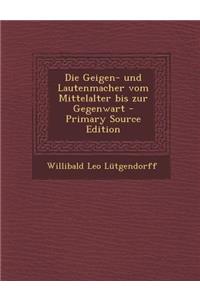 Die Geigen- Und Lautenmacher Vom Mittelalter Bis Zur Gegenwart