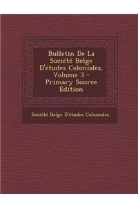 Bulletin de La Societe Belge D'Etudes Coloniales, Volume 3 - Primary Source Edition