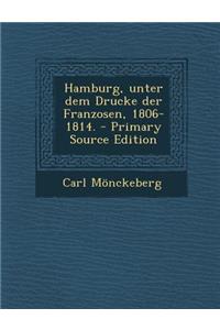 Hamburg, Unter Dem Drucke Der Franzosen, 1806-1814. - Primary Source Edition