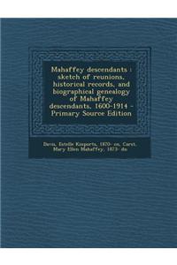 Mahaffey Descendants: Sketch of Reunions, Historical Records, and Biographical Genealogy of Mahaffey Descendants, 1600-1914