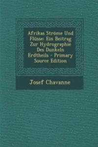 Afrikas Strome Und Flusse: Ein Beitrag Zur Hydrographie Des Dunkeln Erdtheils - Primary Source Edition