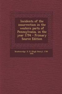 Incidents of the Insurrection in the Western Parts of Pennsylvania, in the Year 1794