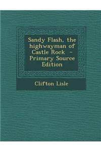 Sandy Flash, the Highwayman of Castle Rock - Primary Source Edition