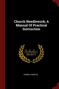 Church Needlework; A Manual Of Practical Instruction