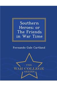 Southern Heroes; Or the Friends in War Time - War College Series