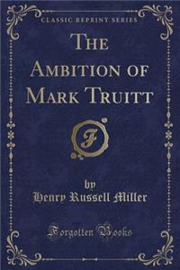 The Ambition of Mark Truitt (Classic Reprint)