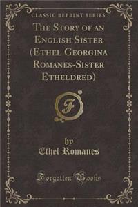 The Story of an English Sister (Ethel Georgina Romanes-Sister Etheldred) (Classic Reprint)