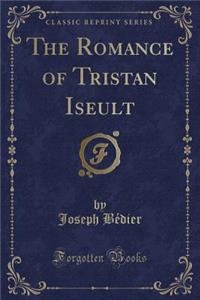 The Romance of Tristan Iseult (Classic Reprint)
