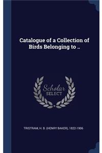 Catalogue of a Collection of Birds Belonging to ..