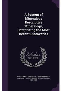 A System of Mineralogy Descriptive Mineralogy, Comprising the Most Recent Discoveries