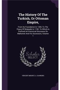 History Of The Turkish, Or Ottoman Empire,