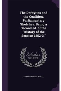 The Derbyites and the Coalition. Parliamentary Sketches. Being a Second ed. of the History of the Session 1852-3.