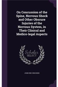 On Concussion of the Spine, Nervous Shock and Other Obscure Injuries of the Nervous System, in Their Clinical and Medico-legal Aspects