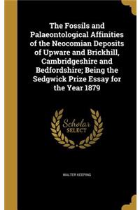 The Fossils and Palaeontological Affinities of the Neocomian Deposits of Upware and Brickhill, Cambridgeshire and Bedfordshire; Being the Sedgwick Prize Essay for the Year 1879