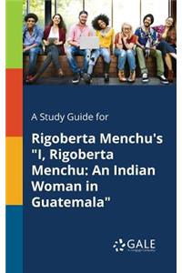 Study Guide for Rigoberta Menchu's 