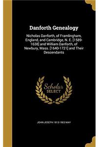 Danforth Genealogy. Nicholas Danforth, of Framlingham, England, and Cambridge, N. E. [1589-1638] and William Danforth, of Newbury, Mass. [1640-1721] a