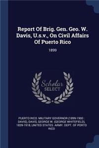 Report Of Brig. Gen. Geo. W. Davis, U.s.v., On Civil Affairs Of Puerto Rico