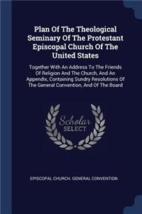 Plan Of The Theological Seminary Of The Protestant Episcopal Church Of The United States