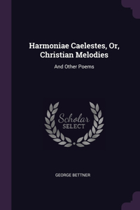 Harmoniae Caelestes, Or, Christian Melodies
