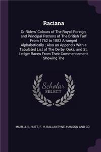 Raciana: Or Riders' Colours of The Royal, Foreign, and Principal Patrons of The British Turf From 1762 to 1883 Arranged Alphabetically; Also an Appendix With