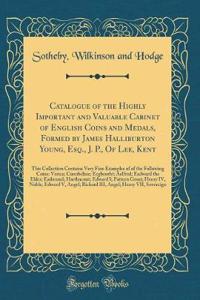 Catalogue of the Highly Important and Valuable Cabinet of English Coins and Medals, Formed by James Halliburton Young, Esq., J. P., of Lee, Kent
