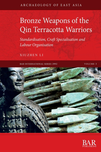 Bronze Weapons of the Qin Terracotta Warriors