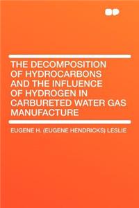 The Decomposition of Hydrocarbons and the Influence of Hydrogen in Carbureted Water Gas Manufacture