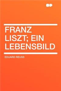 Franz Liszt; Ein Lebensbild