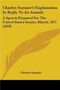 Charles Sumner's Explanation in Reply to an Assault