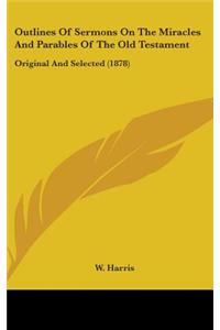 Outlines Of Sermons On The Miracles And Parables Of The Old Testament