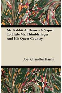 Mr. Rabbit At Home - A Sequel To Little Mr. Thimblefinger And His Queer Country