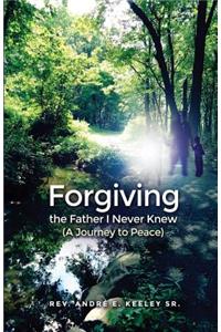 Forgiving the Father I Never Knew